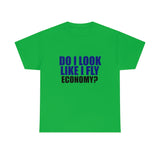 DO I LOOK LIKE I FLY ECONOMY? Cotton Tee