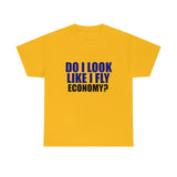 DO I LOOK LIKE I FLY ECONOMY? Cotton Tee