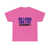 DO I LOOK LIKE I FLY ECONOMY? Cotton Tee