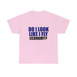 DO I LOOK LIKE I FLY ECONOMY? Cotton Tee
