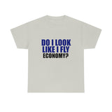 DO I LOOK LIKE I FLY ECONOMY? Cotton Tee
