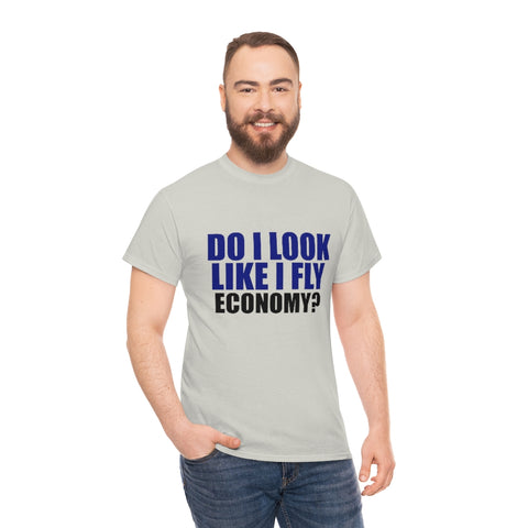 DO I LOOK LIKE I FLY ECONOMY? Cotton Tee