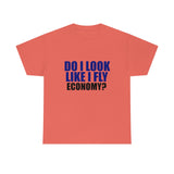 DO I LOOK LIKE I FLY ECONOMY? Cotton Tee
