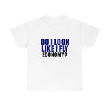 DO I LOOK LIKE I FLY ECONOMY? Cotton Tee