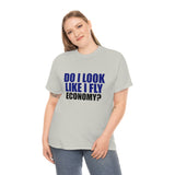 DO I LOOK LIKE I FLY ECONOMY? Cotton Tee