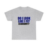 DO I LOOK LIKE I FLY ECONOMY? Cotton Tee