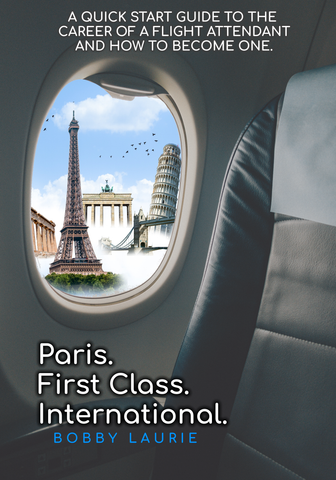 Paris, First Class, International. A Quick Start Guide to Becoming a Flight Attendant
